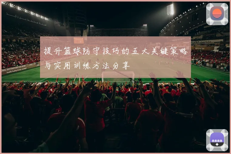 提升篮球防守技巧的五大关键策略与实用训练方法分享