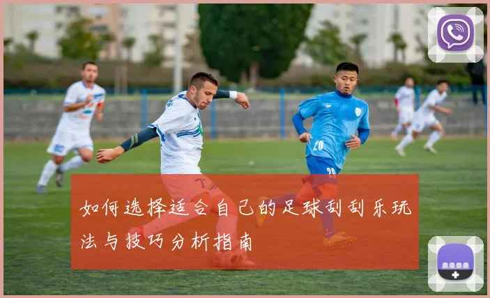 如何选择适合自己的足球刮刮乐玩法与技巧分析指南